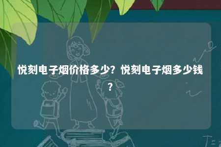悦刻电子烟价格多少
？悦刻电子烟多少钱？ 